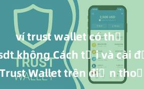 ví trust wallet có thể lưu trữ usdt không Cách tải và cài đặt Trust Wallet trên điện thoại tại Việt Nam