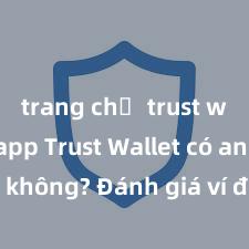 trang chủ trust wallet app Trust Wallet có an toàn không? Đánh giá ví điện tử cho người Việt