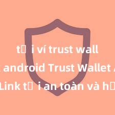 tải ví trust wallet apk android Trust Wallet APK: Link tải an toàn và hướng dẫn cài đặt